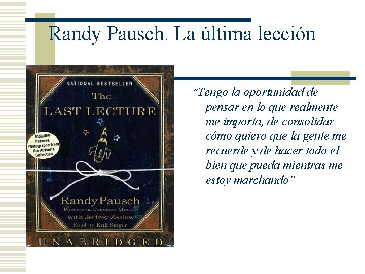 Randy Pausch. La última lección “Tengo la oportunidad de pensar en lo que realmente