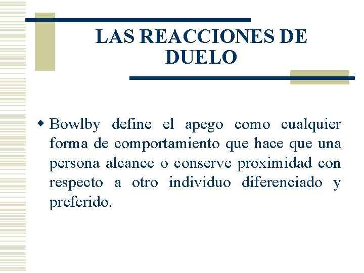 LAS REACCIONES DE DUELO w Bowlby define el apego como cualquier forma de comportamiento