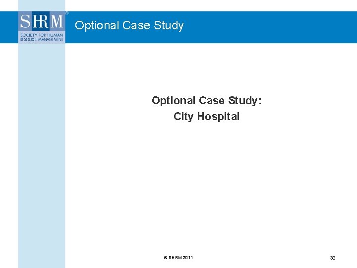 Optional Case Study: City Hospital © SHRM 2011 33 