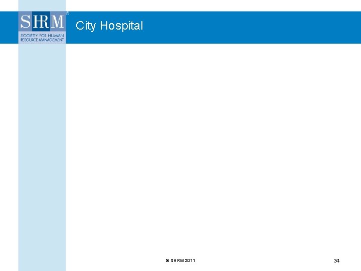 City Hospital © SHRM 2011 34 