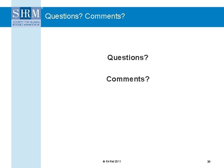 Questions? Comments? © SHRM 2011 36 