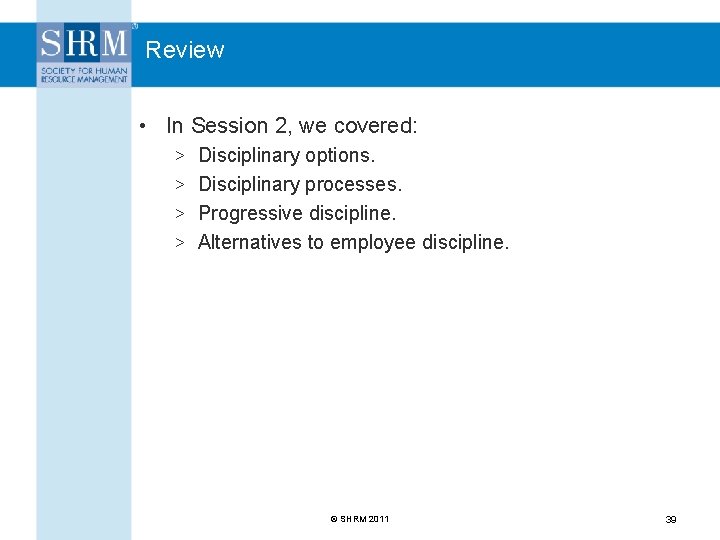 Review • In Session 2, we covered: > Disciplinary options. > Disciplinary processes. >