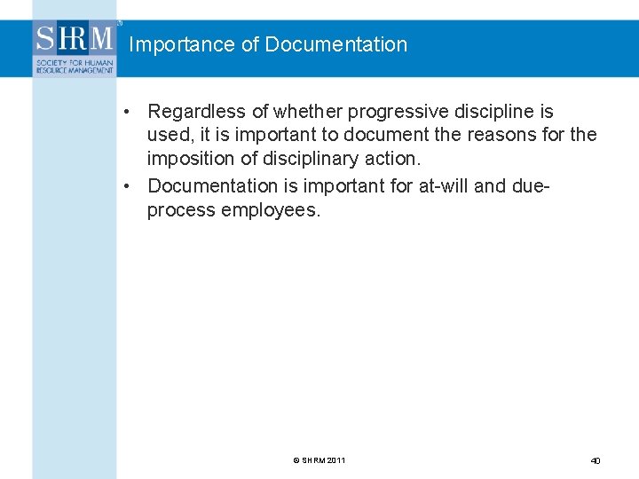 Importance of Documentation • Regardless of whether progressive discipline is used, it is important