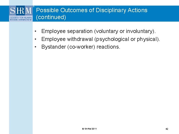 Possible Outcomes of Disciplinary Actions (continued) • Employee separation (voluntary or involuntary). • Employee