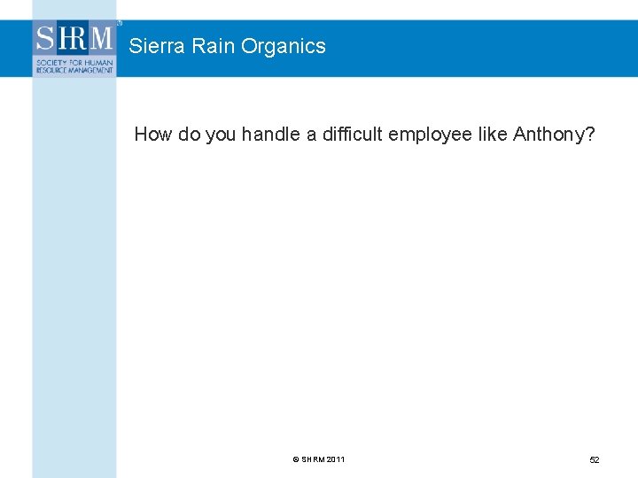 Sierra Rain Organics How do you handle a difficult employee like Anthony? © SHRM