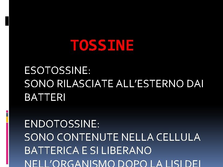 TOSSINE ESOTOSSINE: SONO RILASCIATE ALL’ESTERNO DAI BATTERI ENDOTOSSINE: SONO CONTENUTE NELLA CELLULA BATTERICA E