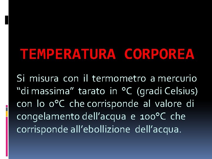 TEMPERATURA CORPOREA Si misura con il termometro a mercurio “di massima” tarato in °C