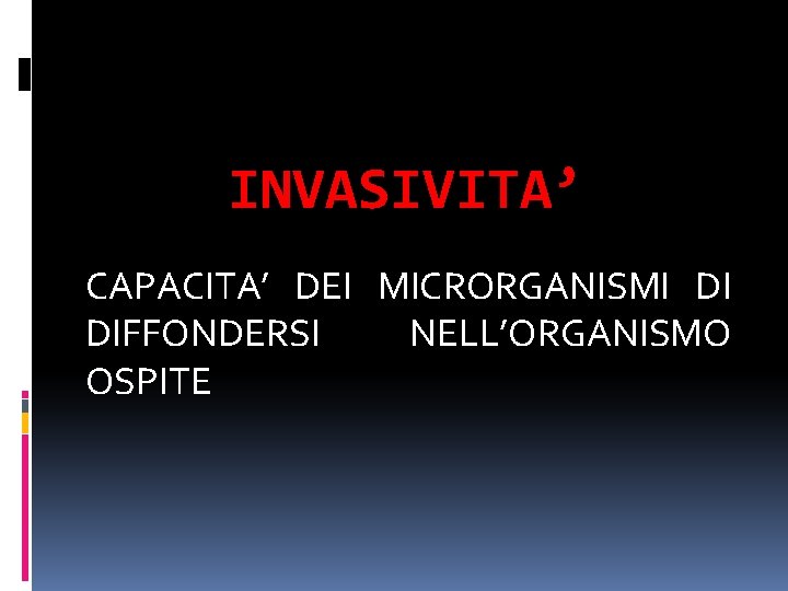 INVASIVITA’ CAPACITA’ DEI MICRORGANISMI DI DIFFONDERSI NELL’ORGANISMO OSPITE 