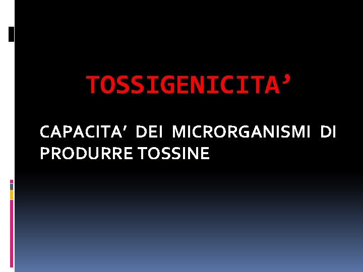 TOSSIGENICITA’ CAPACITA’ DEI MICRORGANISMI DI PRODURRE TOSSINE 