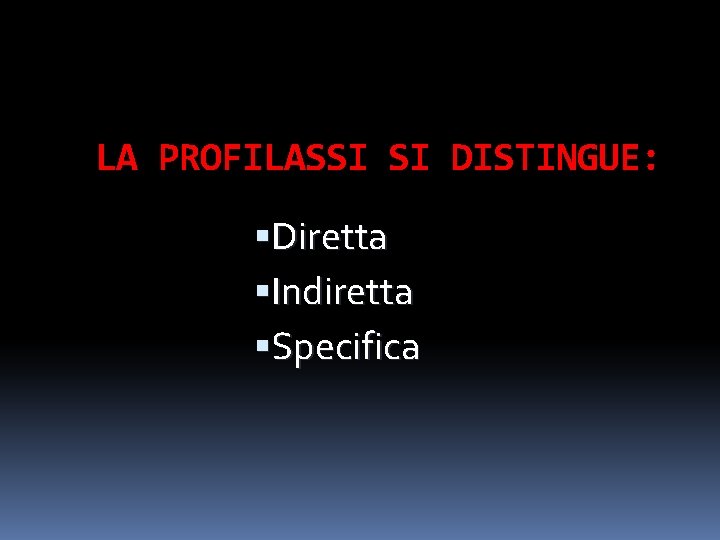 LA PROFILASSI SI DISTINGUE: Diretta Indiretta Specifica 
