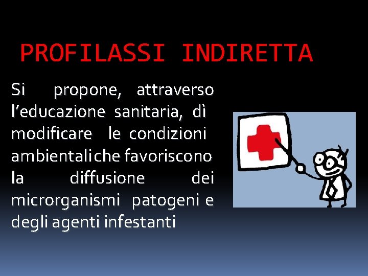 PROFILASSI INDIRETTA Si propone, attraverso l’educazione sanitaria, dì modificare le condizioni ambientali che favoriscono