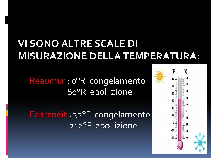 VI SONO ALTRE SCALE DI MISURAZIONE DELLA TEMPERATURA: Réaumur : 0°R congelamento 80°R ebollizione