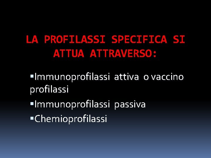 LA PROFILASSI SPECIFICA SI ATTUA ATTRAVERSO: Immunoprofilassi attiva o vaccino profilassi Immunoprofilassi passiva Chemioprofilassi