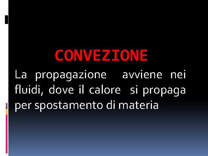 CONVEZIONE La propagazione avviene nei fluidi, dove il calore si propaga per spostamento di