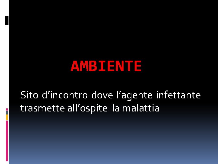 AMBIENTE Sito d’incontro dove l’agente infettante trasmette all’ospite la malattia 