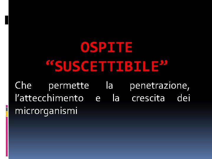 OSPITE “SUSCETTIBILE” Che permette la penetrazione, l’attecchimento e la crescita dei microrganismi 