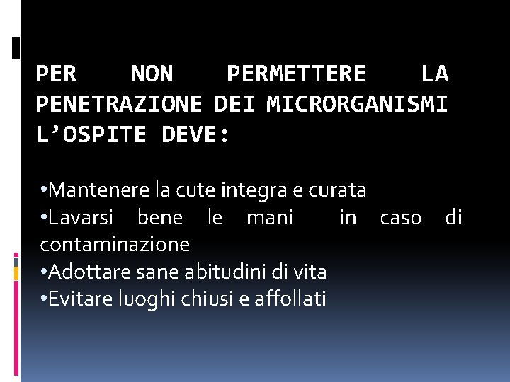 PER NON PERMETTERE LA PENETRAZIONE DEI MICRORGANISMI L’OSPITE DEVE: • Mantenere la cute integra