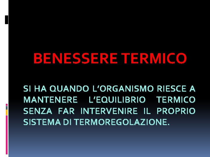 BENESSERE TERMICO SI HA QUANDO L’ORGANISMO RIESCE A MANTENERE L’EQUILIBRIO TERMICO SENZA FAR INTERVENIRE