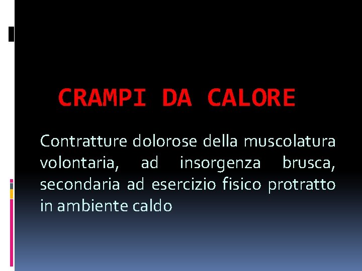 CRAMPI DA CALORE Contratture dolorose della muscolatura volontaria, ad insorgenza brusca, secondaria ad esercizio