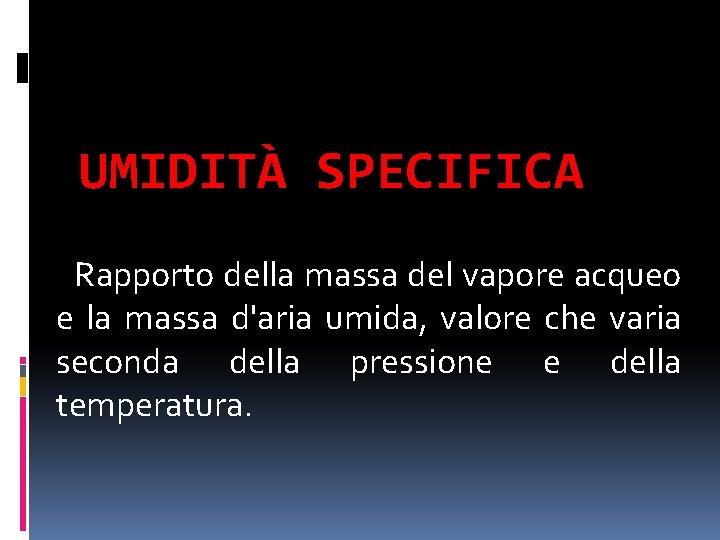 UMIDITÀ SPECIFICA Rapporto della massa del vapore acqueo e la massa d'aria umida, valore
