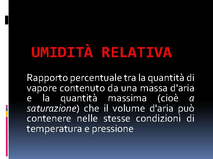 UMIDITÀ RELATIVA Rapporto percentuale tra la quantità di vapore contenuto da una massa d'aria