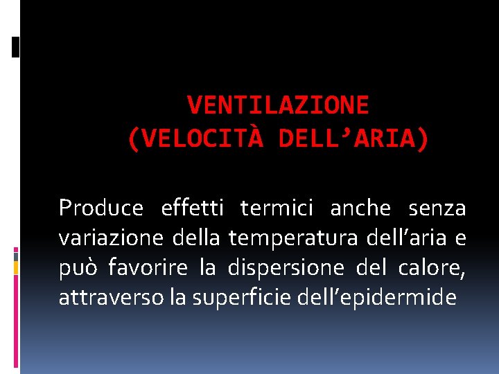 VENTILAZIONE (VELOCITÀ DELL’ARIA) Produce effetti termici anche senza variazione della temperatura dell’aria e può