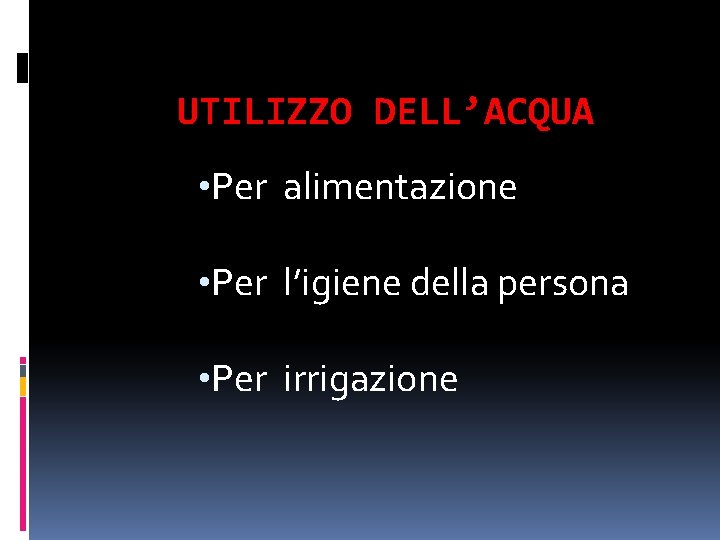 UTILIZZO DELL’ACQUA • Per alimentazione • Per l’igiene della persona • Per irrigazione 