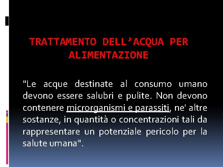 TRATTAMENTO DELL’ACQUA PER ALIMENTAZIONE "Le acque destinate al consumo umano devono essere salubri e