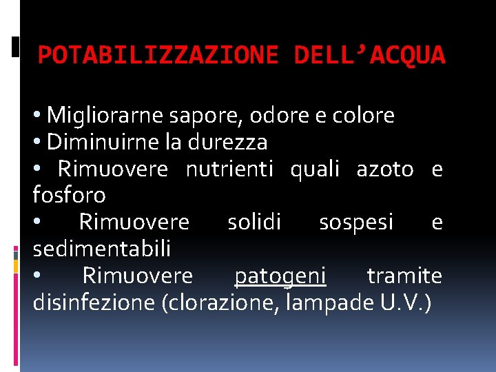 POTABILIZZAZIONE DELL’ACQUA • Migliorarne sapore, odore e colore • Diminuirne la durezza • Rimuovere