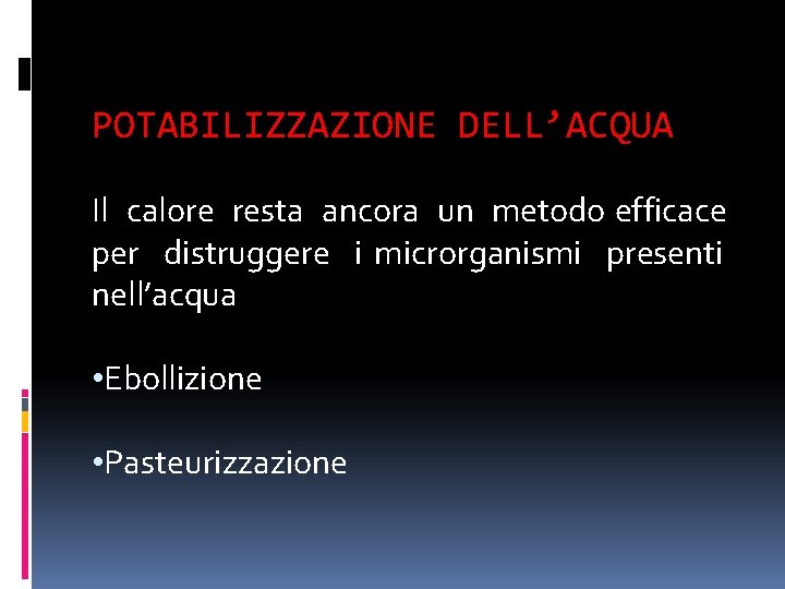 POTABILIZZAZIONE DELL’ACQUA Il calore resta ancora un metodo efficace per distruggere i microrganismi presenti