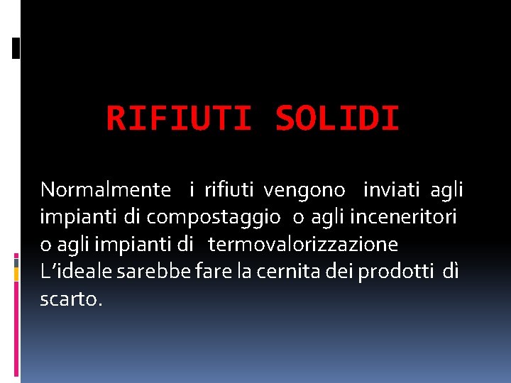 RIFIUTI SOLIDI Normalmente i rifiuti vengono inviati agli impianti di compostaggio o agli inceneritori