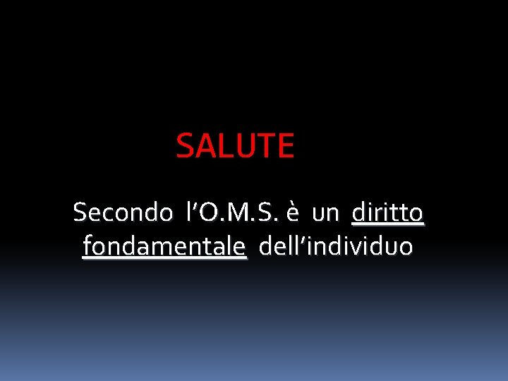 SALUTE Secondo l’O. M. S. è un diritto fondamentale dell’individuo 