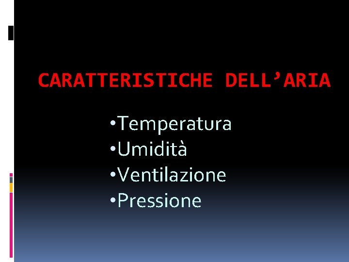 CARATTERISTICHE DELL’ARIA • Temperatura • Umidità • Ventilazione • Pressione 