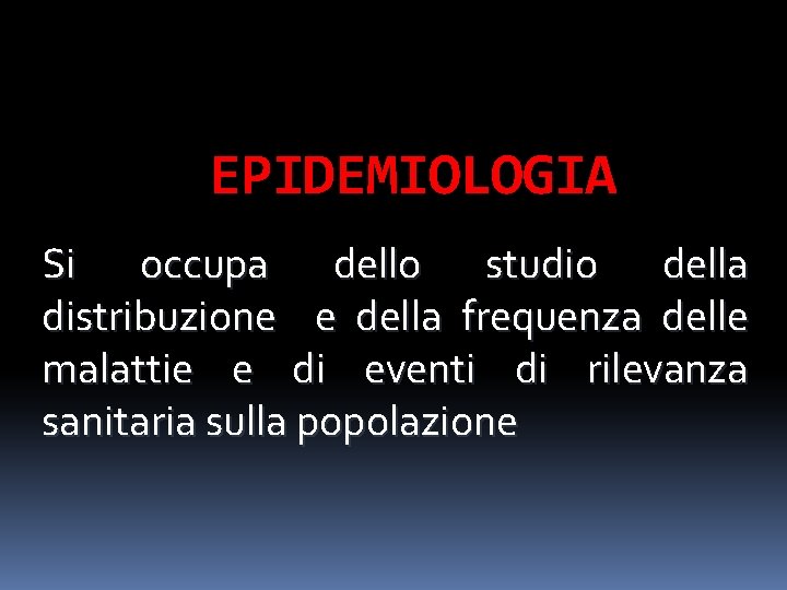 EPIDEMIOLOGIA Si occupa dello studio della distribuzione e della frequenza delle malattie e di