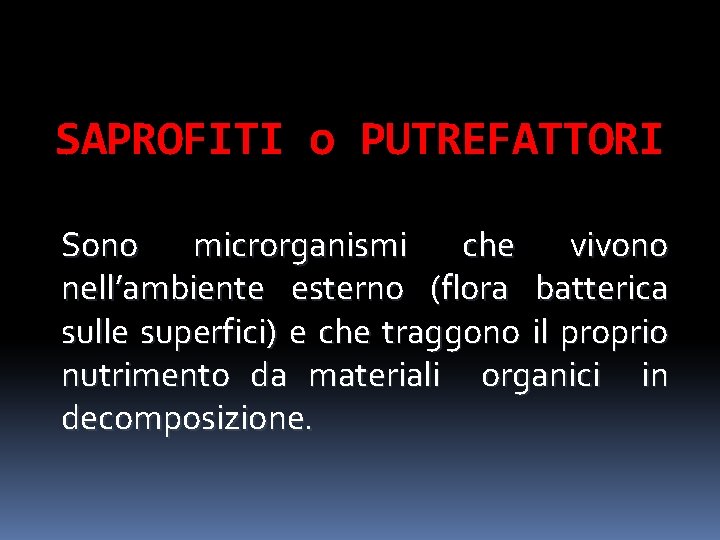 SAPROFITI o PUTREFATTORI Sono microrganismi che vivono nell’ambiente esterno (flora batterica sulle superfici) e