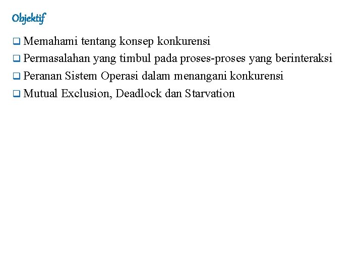 Objektif q Memahami tentang konsep konkurensi q Permasalahan yang timbul pada proses-proses yang berinteraksi