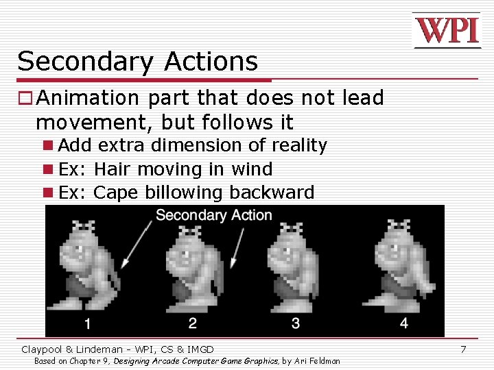 Secondary Actions o Animation part that does not lead movement, but follows it n