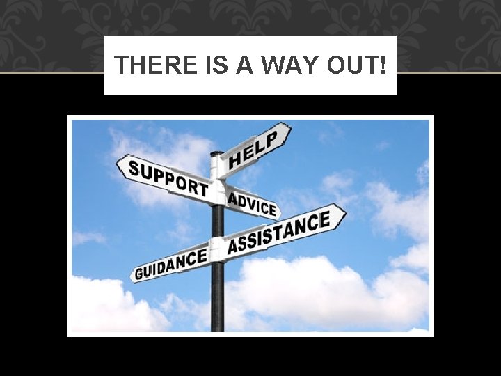 THERE IS A WAY OUT! 