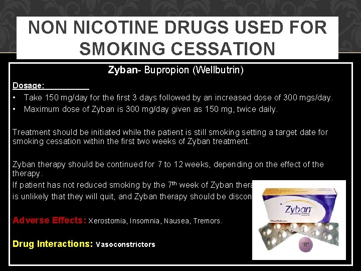 NON NICOTINE DRUGS USED FOR SMOKING CESSATION Zyban- Bupropion (Wellbutrin) Dosage: • Take 150