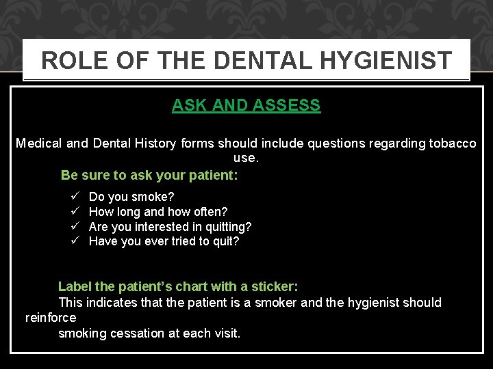 ROLE OF THE DENTAL HYGIENIST ASK AND ASSESS Medical and Dental History forms should