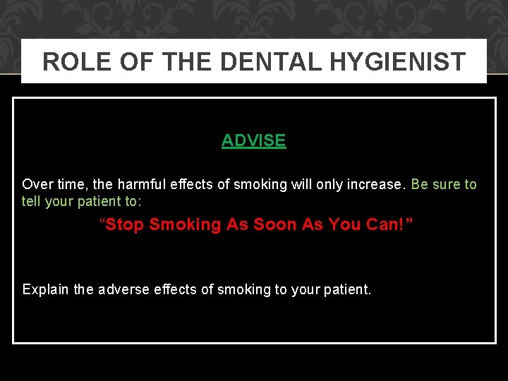 ROLE OF THE DENTAL HYGIENIST ADVISE Over time, the harmful effects of smoking will