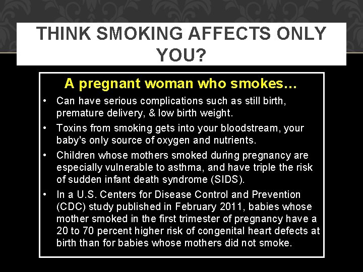 THINK SMOKING AFFECTS ONLY YOU? A pregnant woman who smokes… • Can have serious