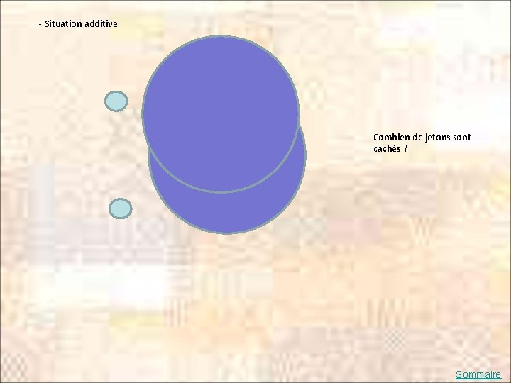 - Situation additive Combien de jetons sont cachés ? Sommaire 