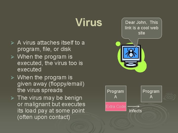 Virus A virus attaches itself to a program, file, or disk Ø When the