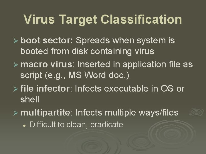 Virus Target Classification Ø boot sector: Spreads when system is booted from disk containing
