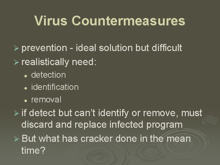Virus Countermeasures Ø prevention - ideal solution but difficult Ø realistically need: l l