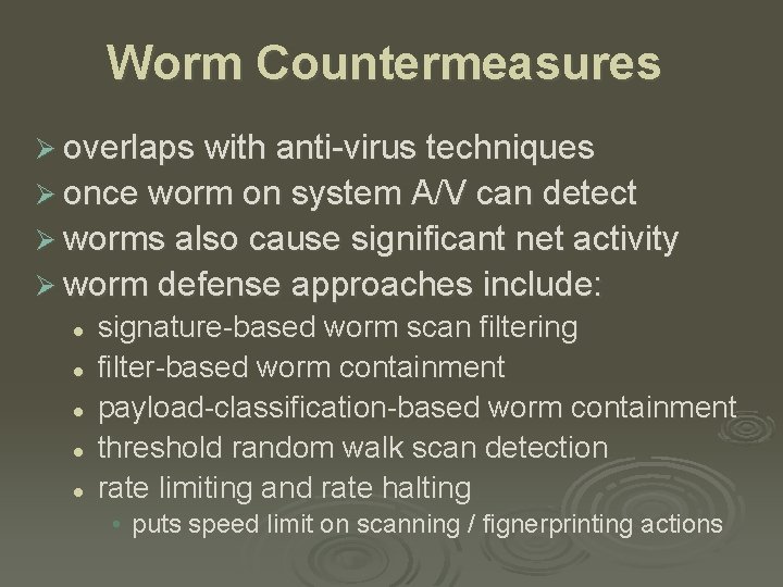 Worm Countermeasures Ø overlaps with anti-virus techniques Ø once worm on system A/V can