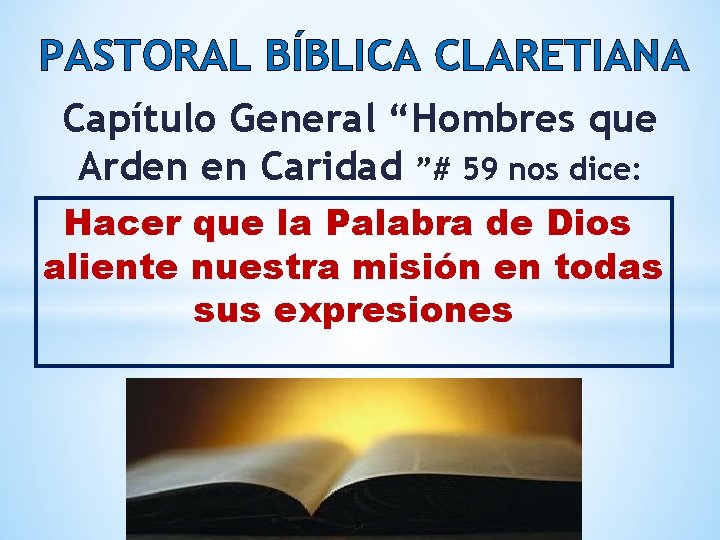 PASTORAL BÍBLICA CLARETIANA Capítulo General “Hombres que Arden en Caridad ”# 59 nos dice: