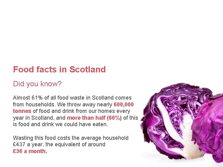 Food facts in Scotland Did you know? Almost 61% of all food waste in