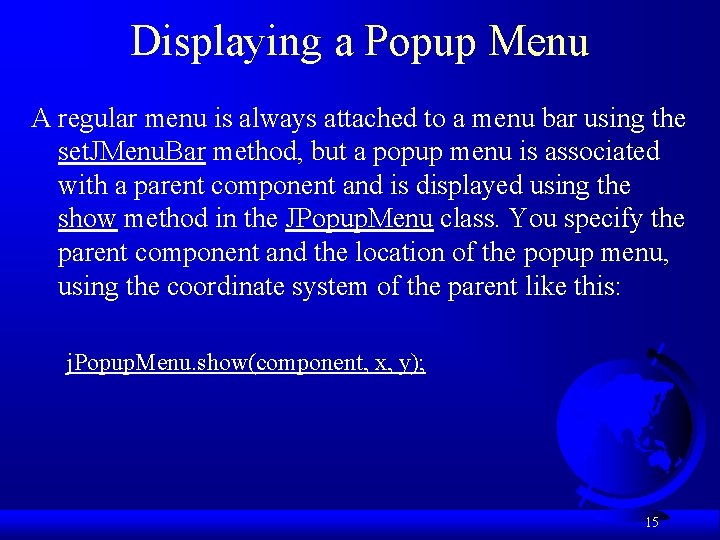 Displaying a Popup Menu A regular menu is always attached to a menu bar